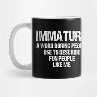 Immature: a Word Boring People Use to Describe Fun People Like Me- Funny Gift Idea Mug